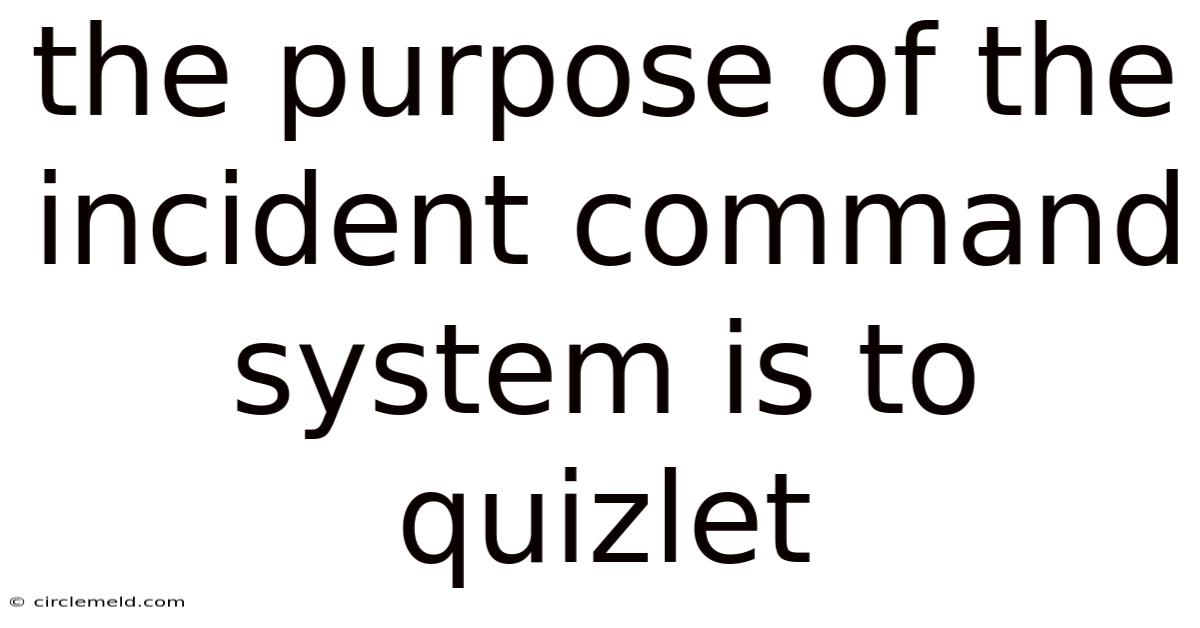 The Purpose Of The Incident Command System Is To Quizlet