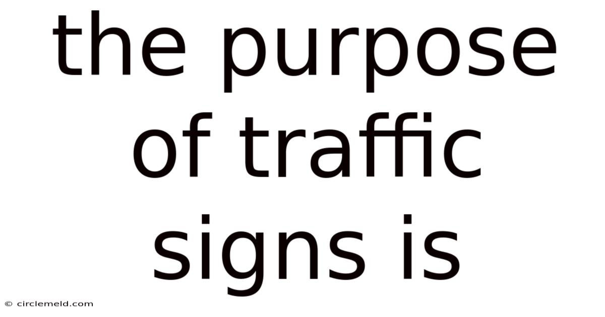 The Purpose Of Traffic Signs Is