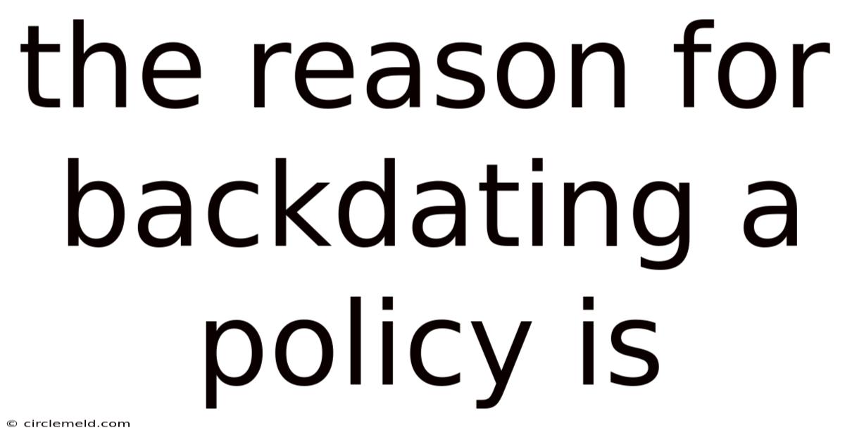 The Reason For Backdating A Policy Is