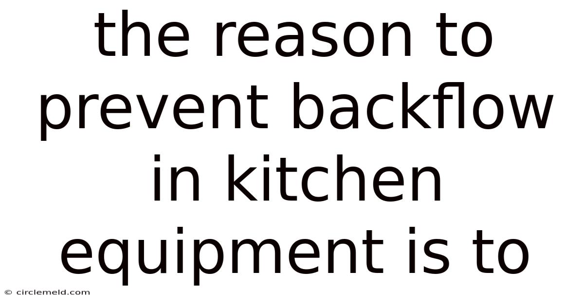 The Reason To Prevent Backflow In Kitchen Equipment Is To