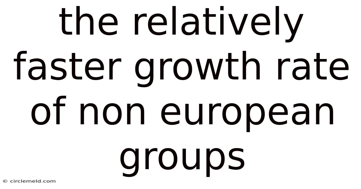 The Relatively Faster Growth Rate Of Non European Groups