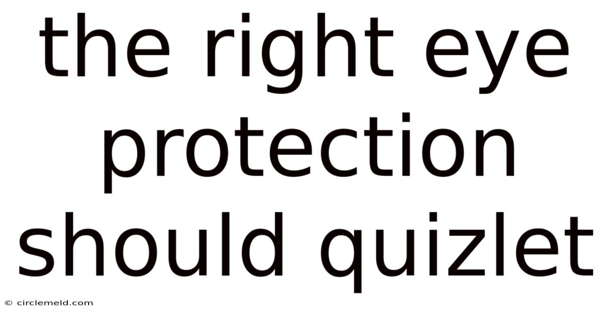The Right Eye Protection Should Quizlet