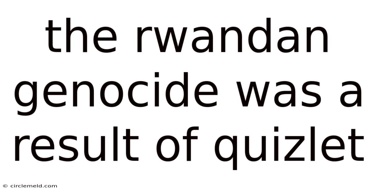 The Rwandan Genocide Was A Result Of Quizlet