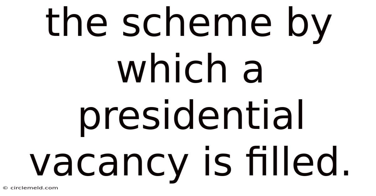 The Scheme By Which A Presidential Vacancy Is Filled.