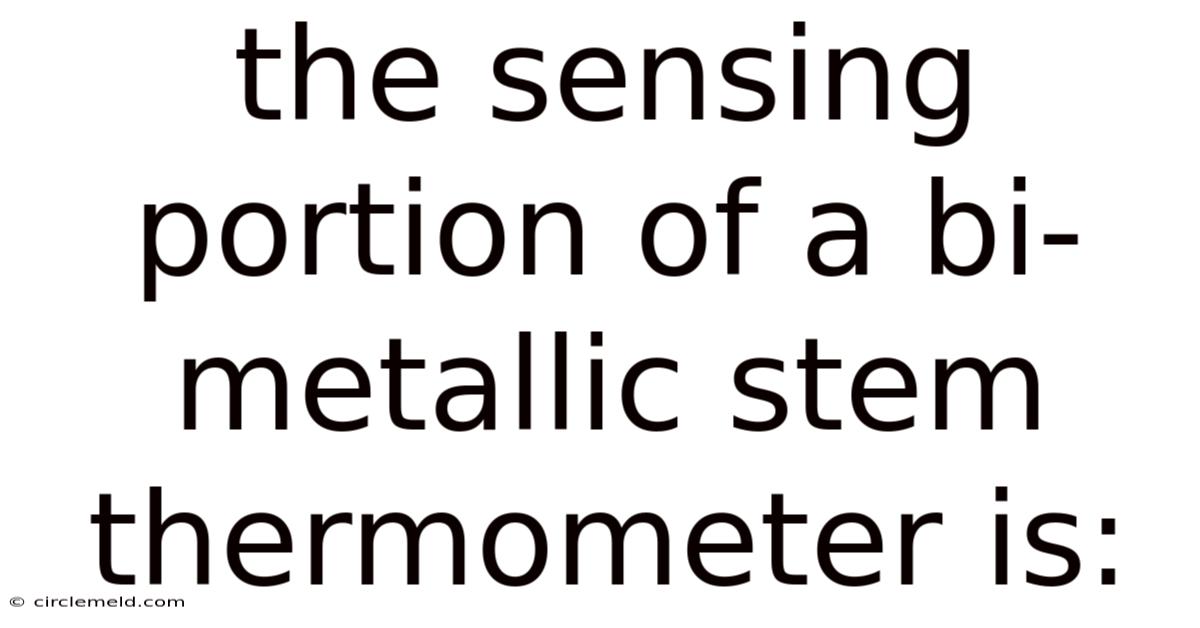 The Sensing Portion Of A Bi-metallic Stem Thermometer Is: