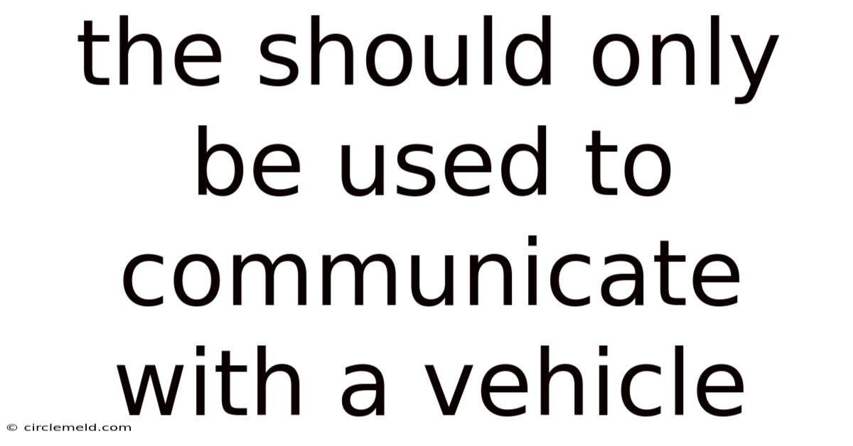 The Should Only Be Used To Communicate With A Vehicle
