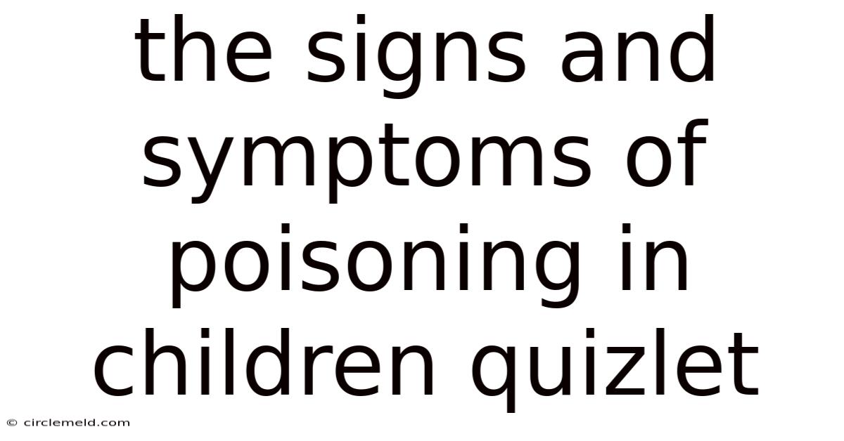 The Signs And Symptoms Of Poisoning In Children Quizlet