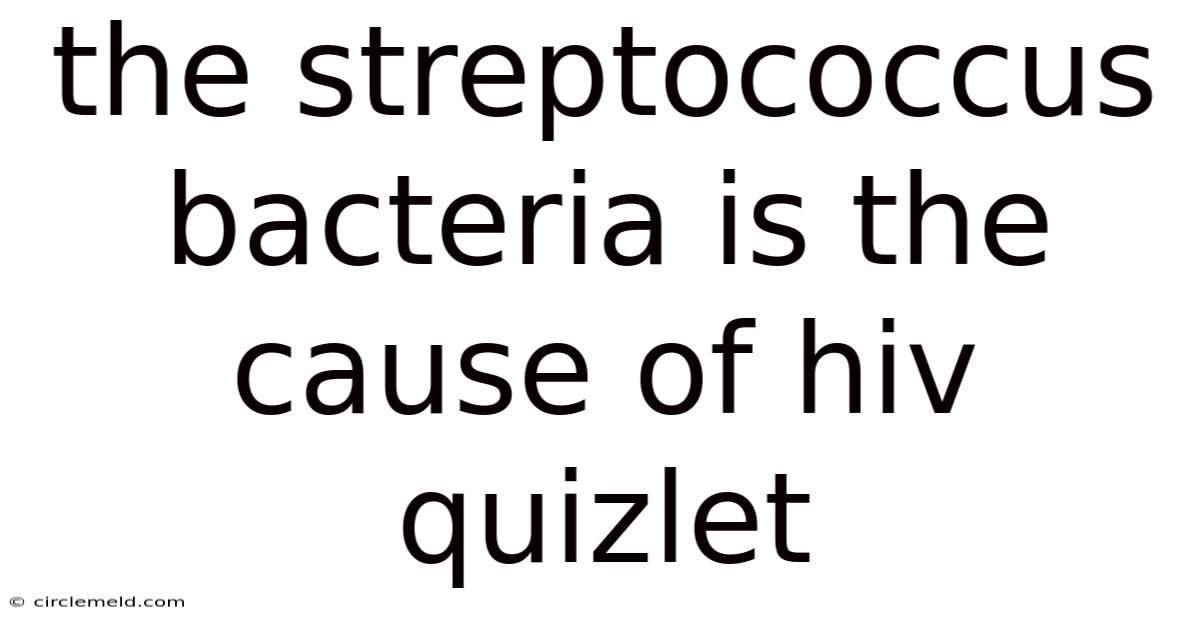 The Streptococcus Bacteria Is The Cause Of Hiv Quizlet