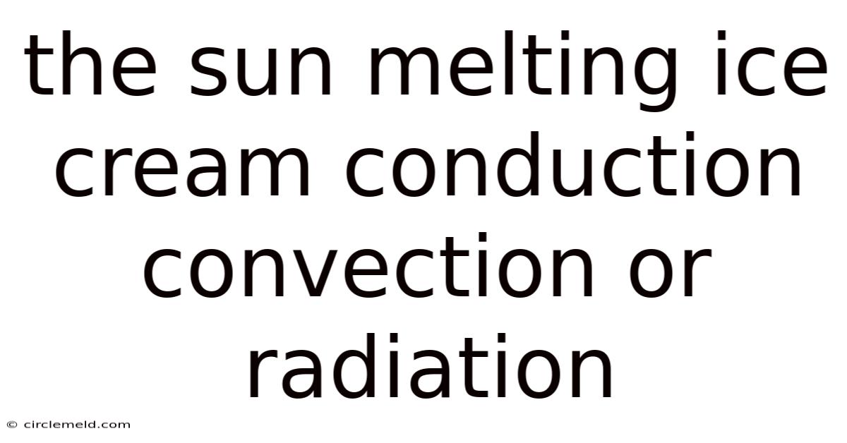 The Sun Melting Ice Cream Conduction Convection Or Radiation