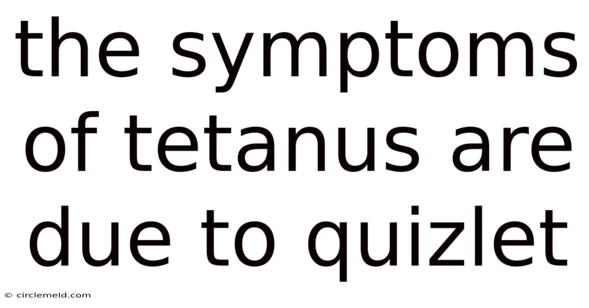 The Symptoms Of Tetanus Are Due To Quizlet