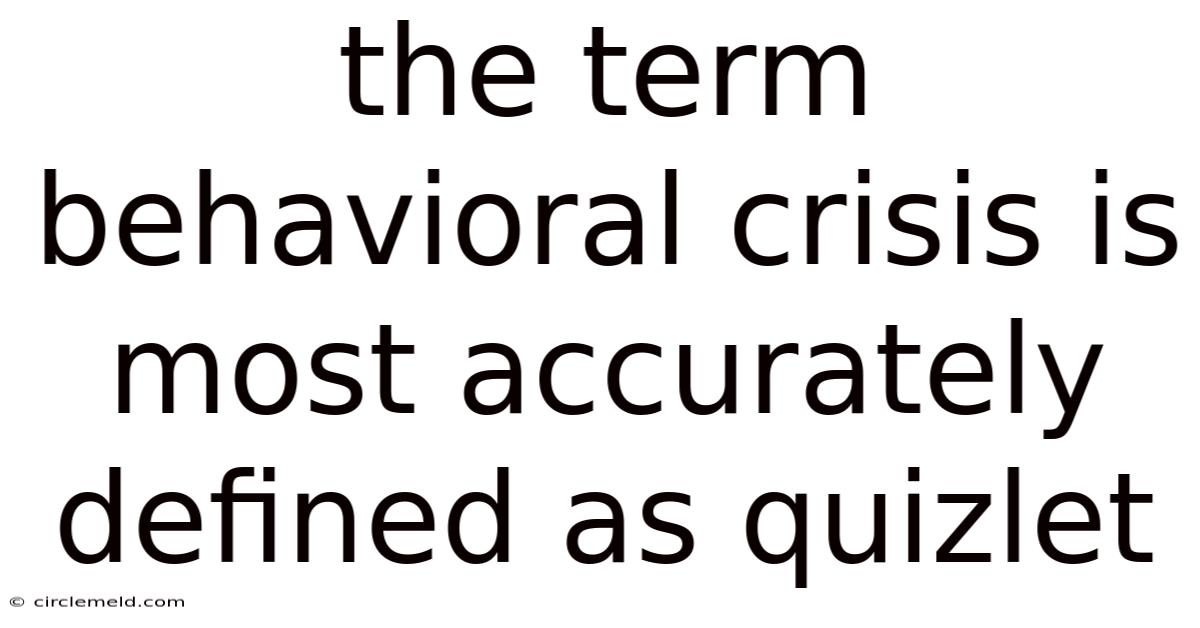 The Term Behavioral Crisis Is Most Accurately Defined As Quizlet