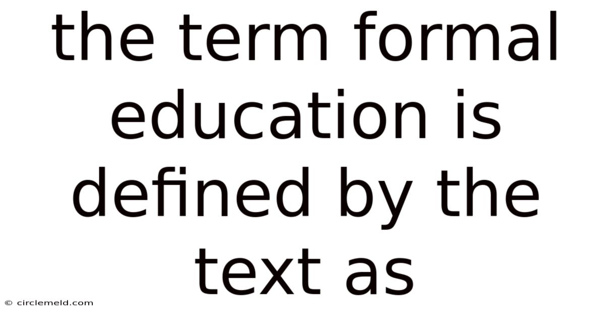 The Term Formal Education Is Defined By The Text As