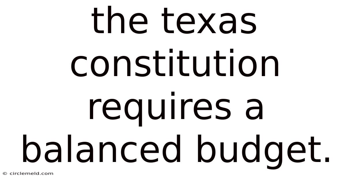 The Texas Constitution Requires A Balanced Budget.
