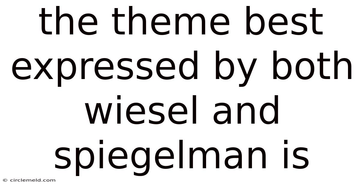 The Theme Best Expressed By Both Wiesel And Spiegelman Is