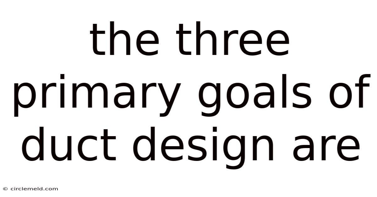 The Three Primary Goals Of Duct Design Are