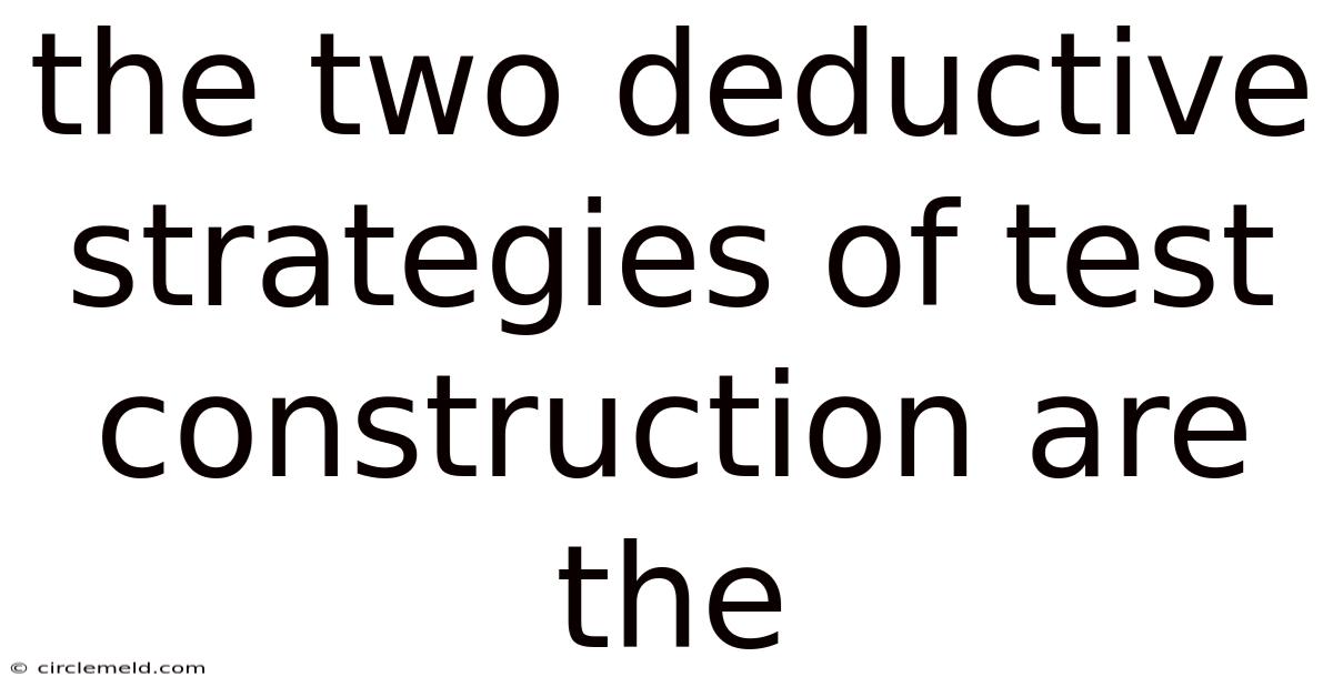The Two Deductive Strategies Of Test Construction Are The