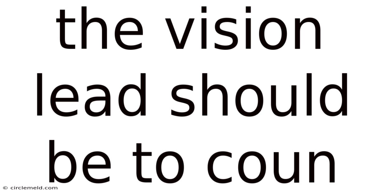 The Vision Lead Should Be To Coun