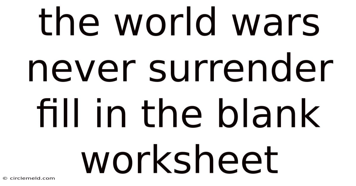 The World Wars Never Surrender Fill In The Blank Worksheet