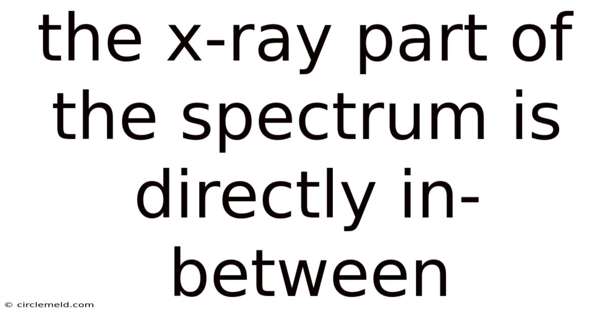 The X-ray Part Of The Spectrum Is Directly In-between