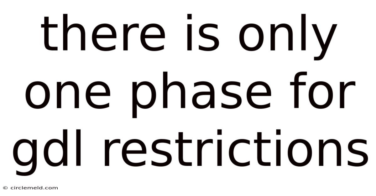 There Is Only One Phase For Gdl Restrictions