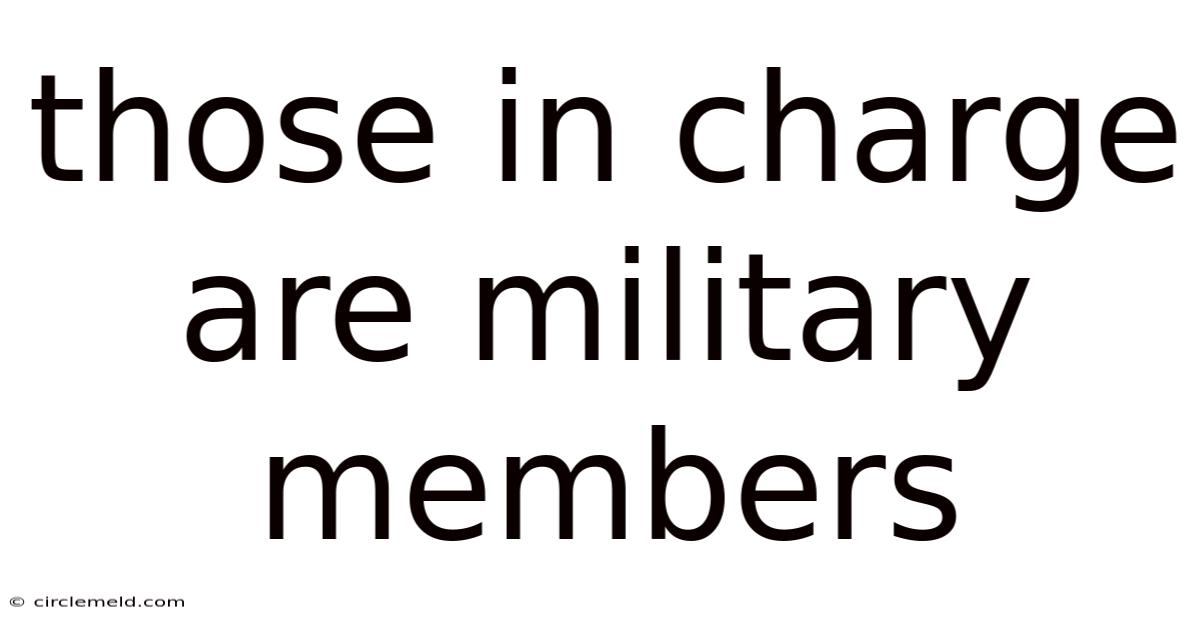 Those In Charge Are Military Members