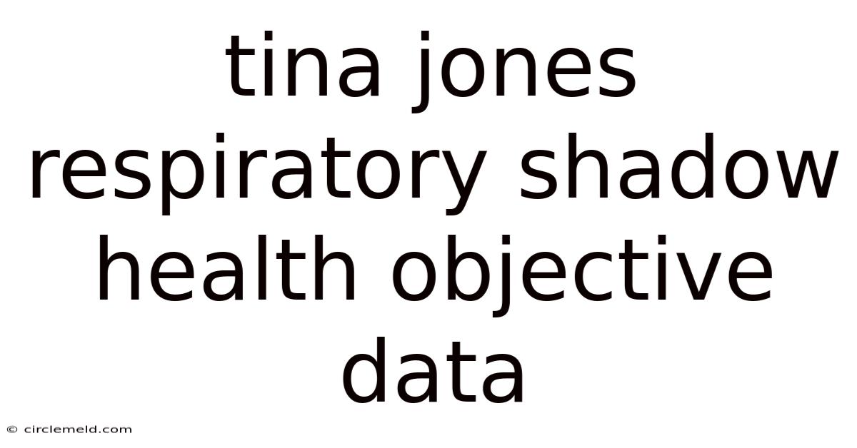 Tina Jones Respiratory Shadow Health Objective Data
