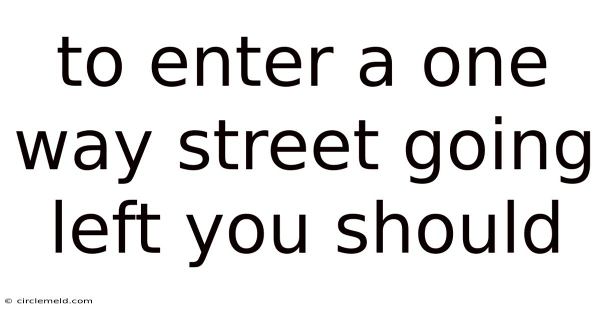 To Enter A One Way Street Going Left You Should