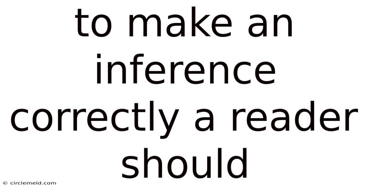 To Make An Inference Correctly A Reader Should