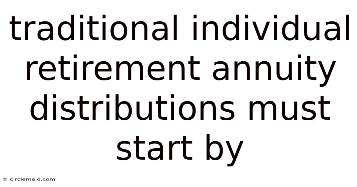 Traditional Individual Retirement Annuity Distributions Must Start By