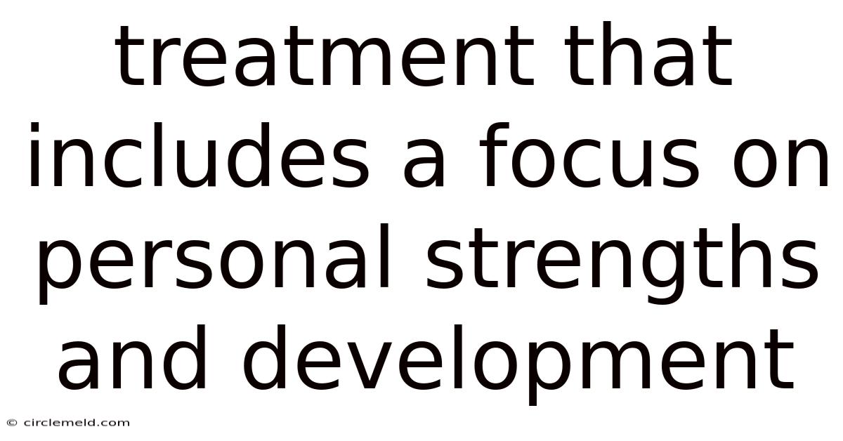 Treatment That Includes A Focus On Personal Strengths And Development