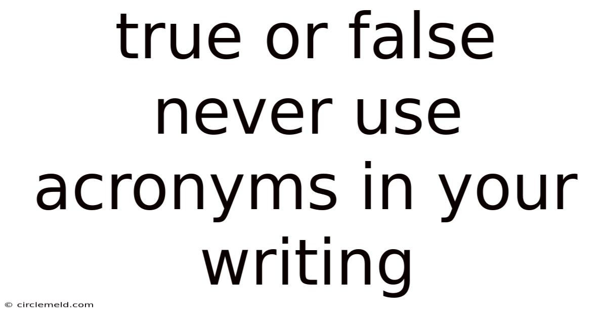 True Or False Never Use Acronyms In Your Writing