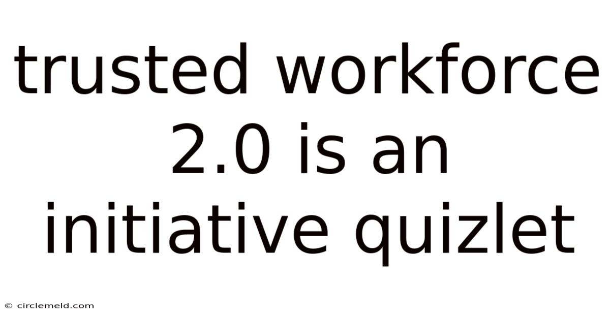 Trusted Workforce 2.0 Is An Initiative Quizlet