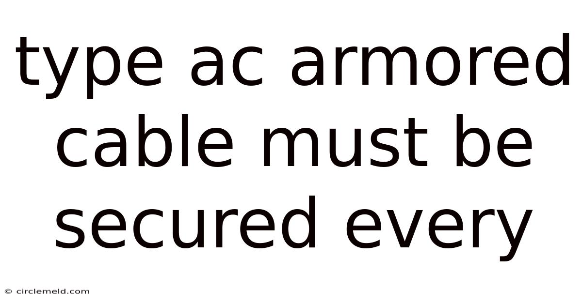 Type Ac Armored Cable Must Be Secured Every