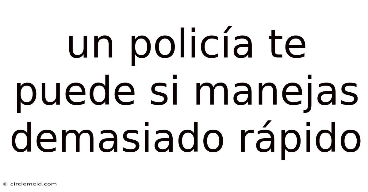 Un Policía Te Puede Si Manejas Demasiado Rápido