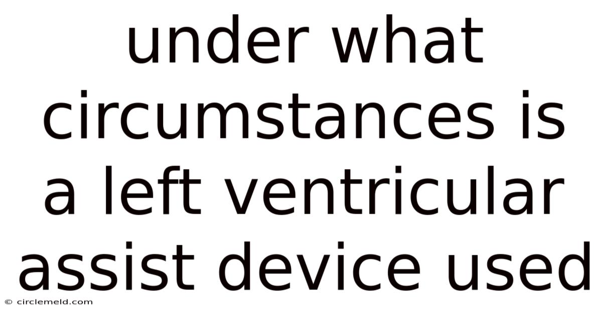 Under What Circumstances Is A Left Ventricular Assist Device Used