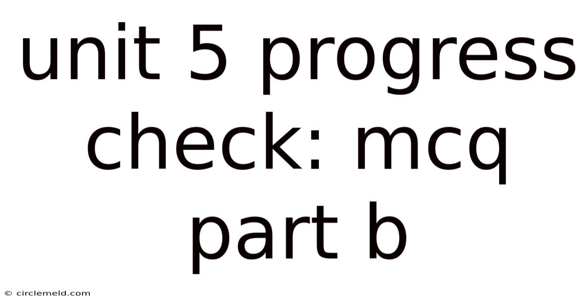 Unit 5 Progress Check: Mcq Part B