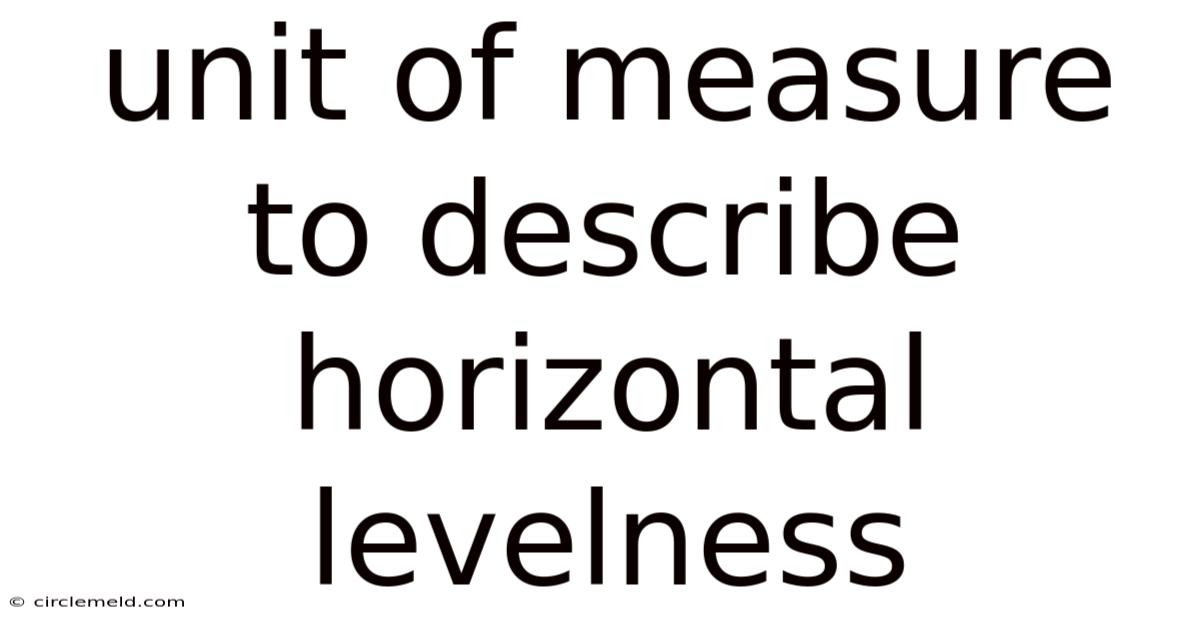 Unit Of Measure To Describe Horizontal Levelness