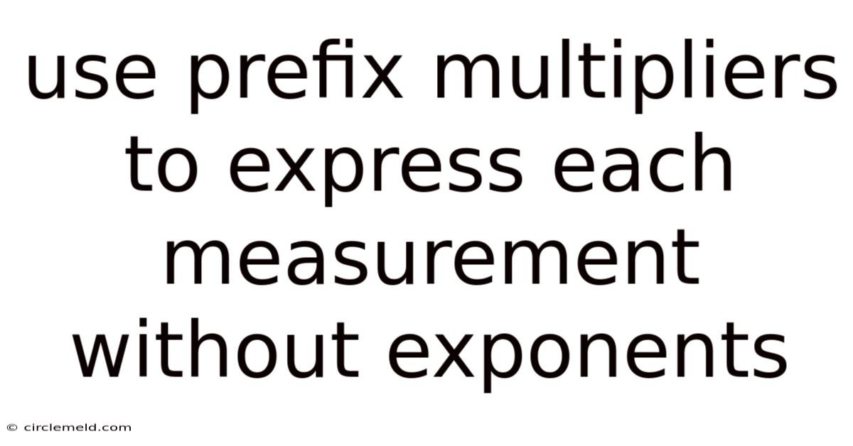 Use Prefix Multipliers To Express Each Measurement Without Exponents