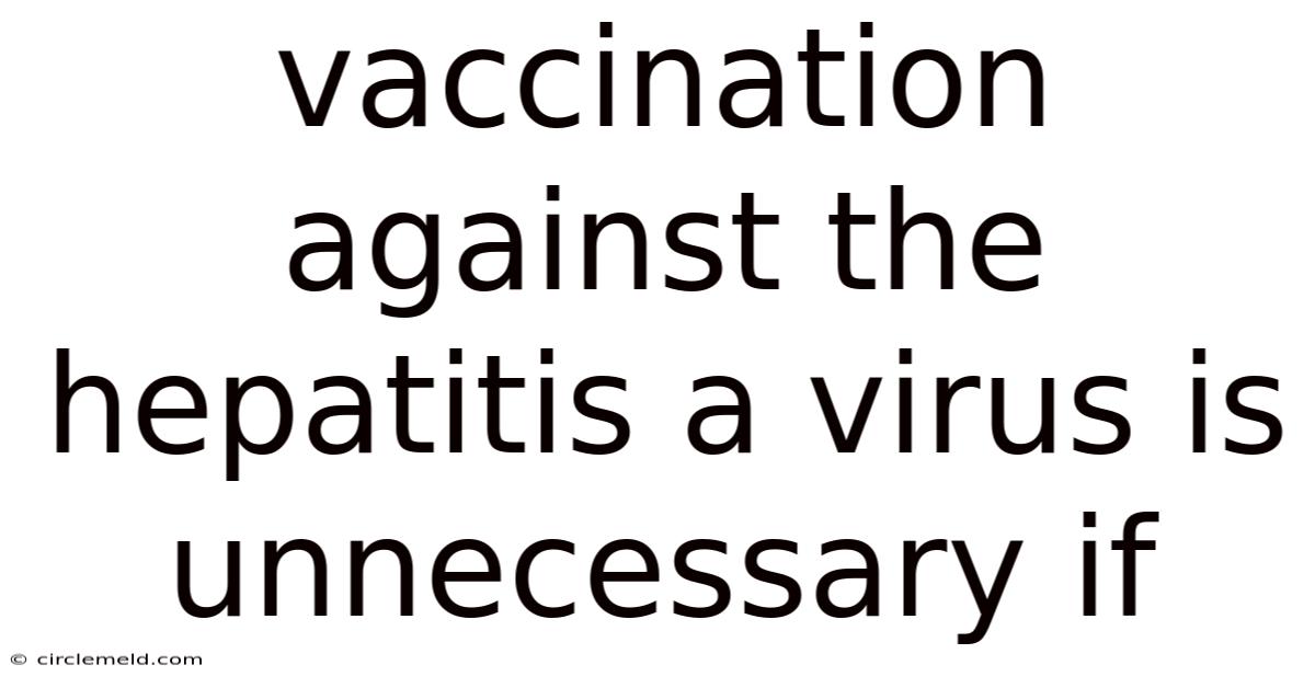 Vaccination Against The Hepatitis A Virus Is Unnecessary If