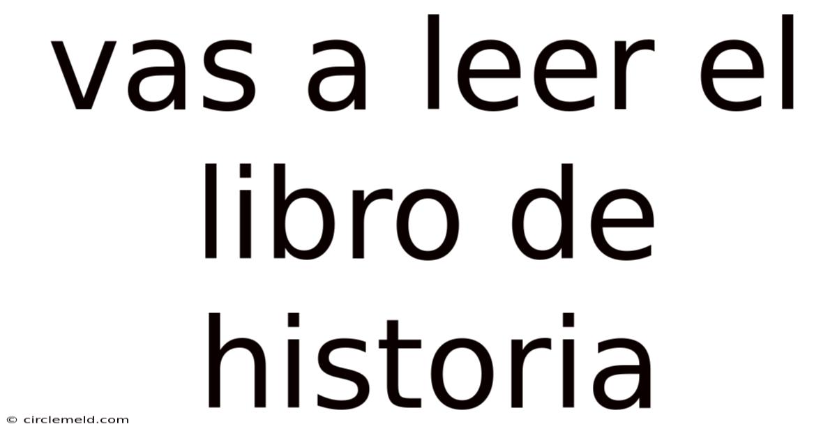 Vas A Leer El Libro De Historia
