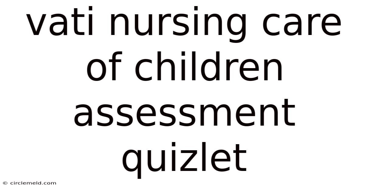 Vati Nursing Care Of Children Assessment Quizlet