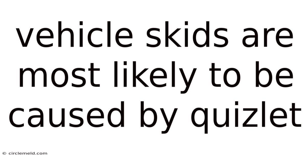 Vehicle Skids Are Most Likely To Be Caused By Quizlet