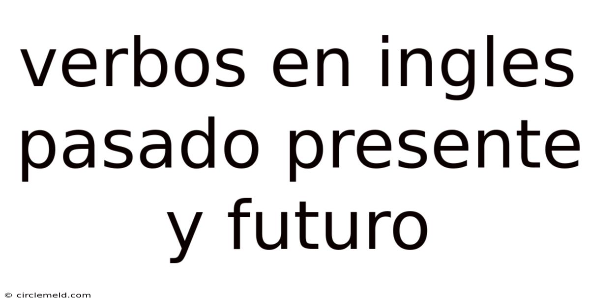 Verbos En Ingles Pasado Presente Y Futuro