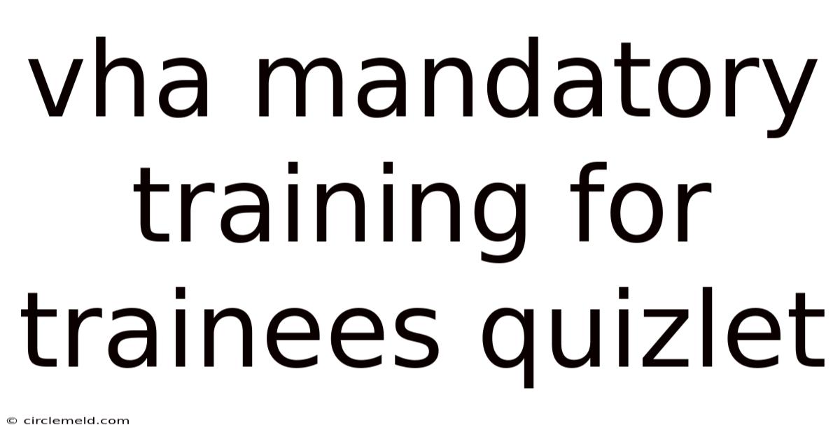 Vha Mandatory Training For Trainees Quizlet