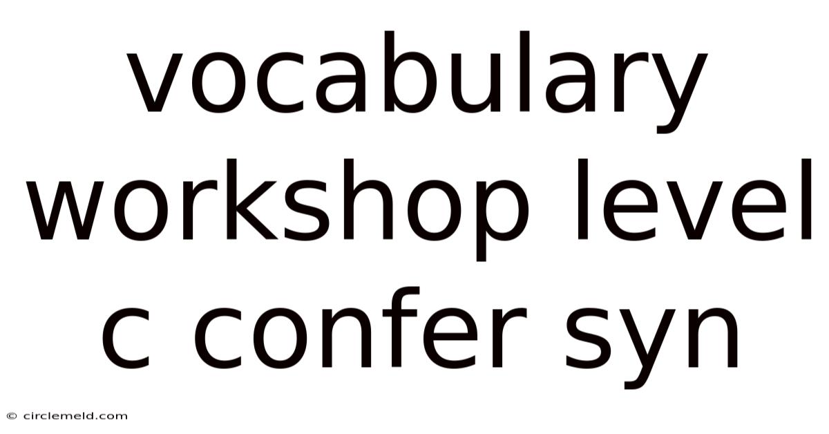 Vocabulary Workshop Level C Confer Syn