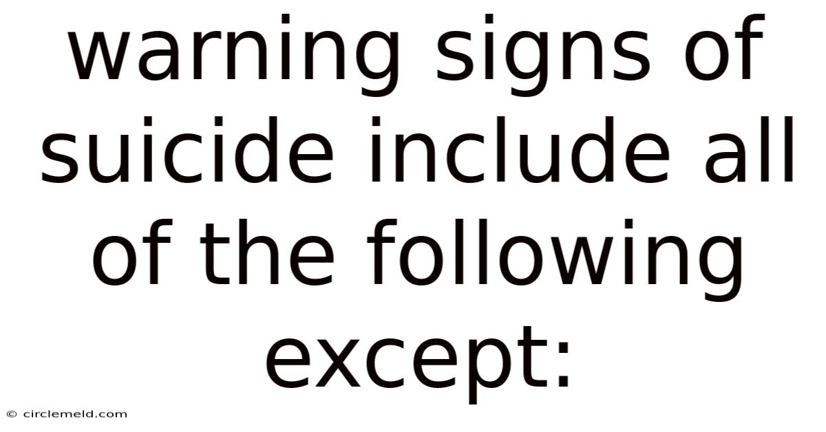 Warning Signs Of Suicide Include All Of The Following Except