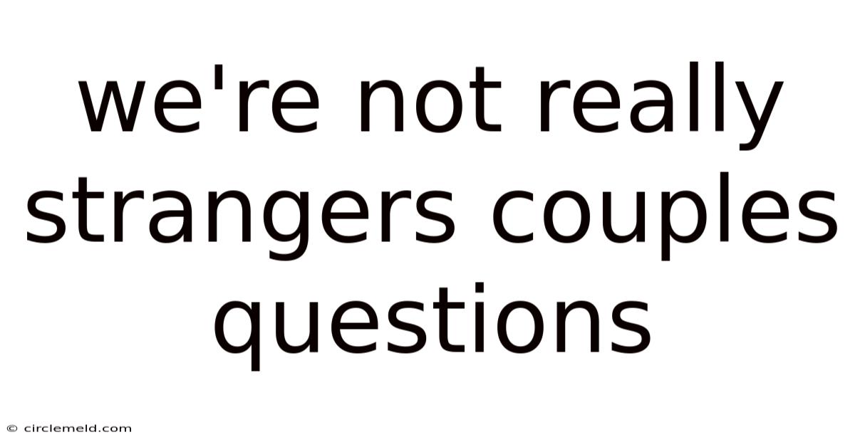 We're Not Really Strangers Couples Questions
