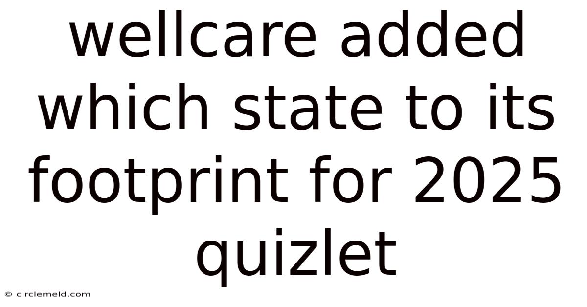 Wellcare Added Which State To Its Footprint For 2025 Quizlet