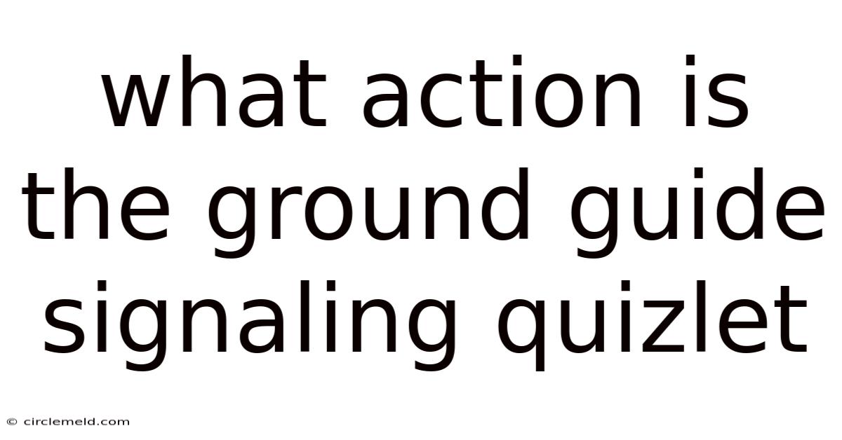 What Action Is The Ground Guide Signaling Quizlet
