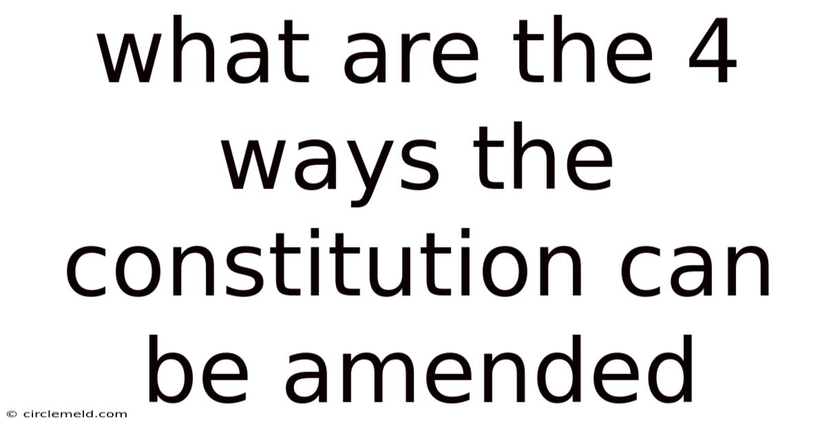 What Are The 4 Ways The Constitution Can Be Amended